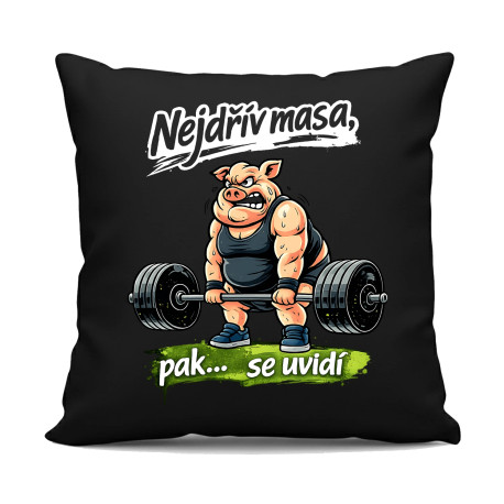 Nejdřív masa, pak… se uvidí - černý polštář s potiskem