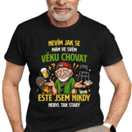 Nevím, jak se mám ve svém věku chovat, ještě jsem nikdy nebyl tak starý - pánské tričko s potiskem