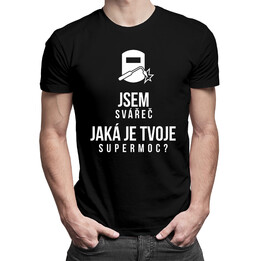 Jsem svářeč - jaká je Tvoje super moc? - pánské tričko s potiskem