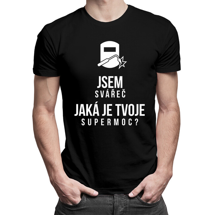 Jsem svářeč - jaká je Tvoje super moc? - pánské tričko s potiskem