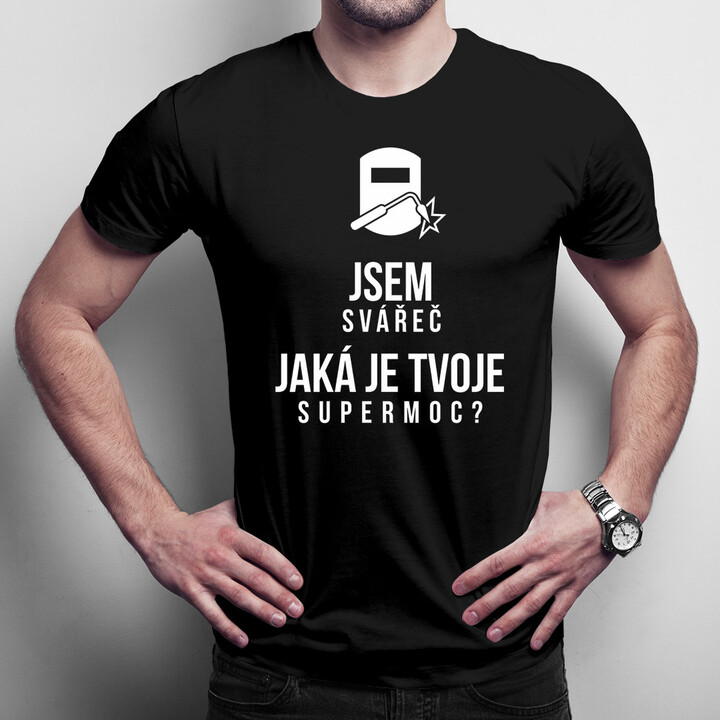Jsem svářeč - jaká je Tvoje super moc? - pánské tričko s potiskem