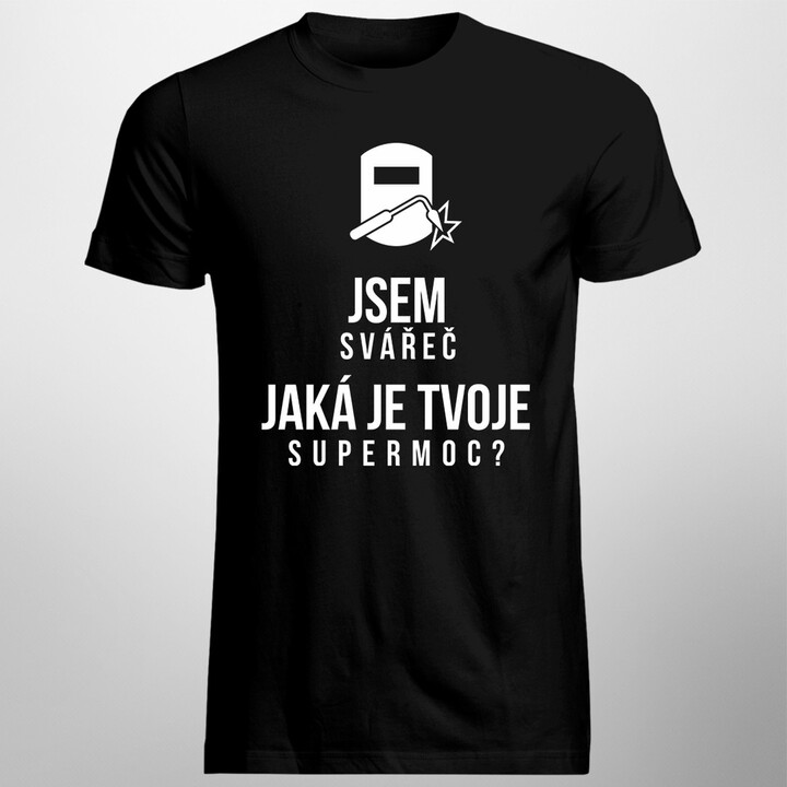 Jsem svářeč - jaká je Tvoje super moc? - pánské tričko s potiskem