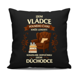Jsem vládce volného času, kníže lenosti, kouzelník odpočinku, jsem důchodce - černý polštář s potiskem