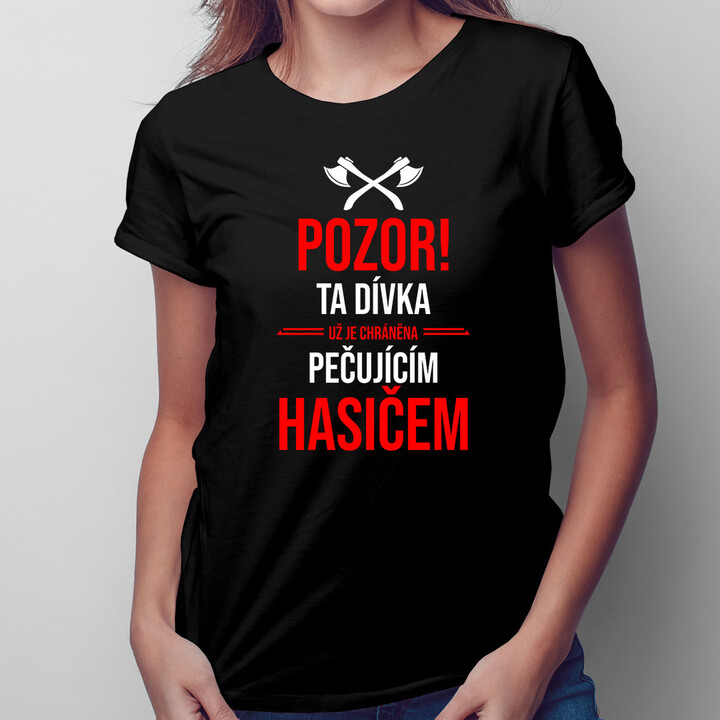 Pozor! Ta dívka už je chráněna pečujícím hasičem - dámské tričko s potiskem