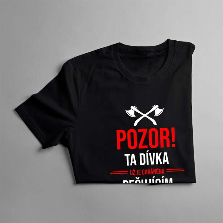Pozor! Ta dívka už je chráněna pečujícím hasičem - dámské tričko s potiskem
