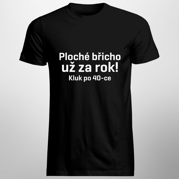 Ploché břicho už za rok! Kluk po 40-ce - pánské tričko s potiskem