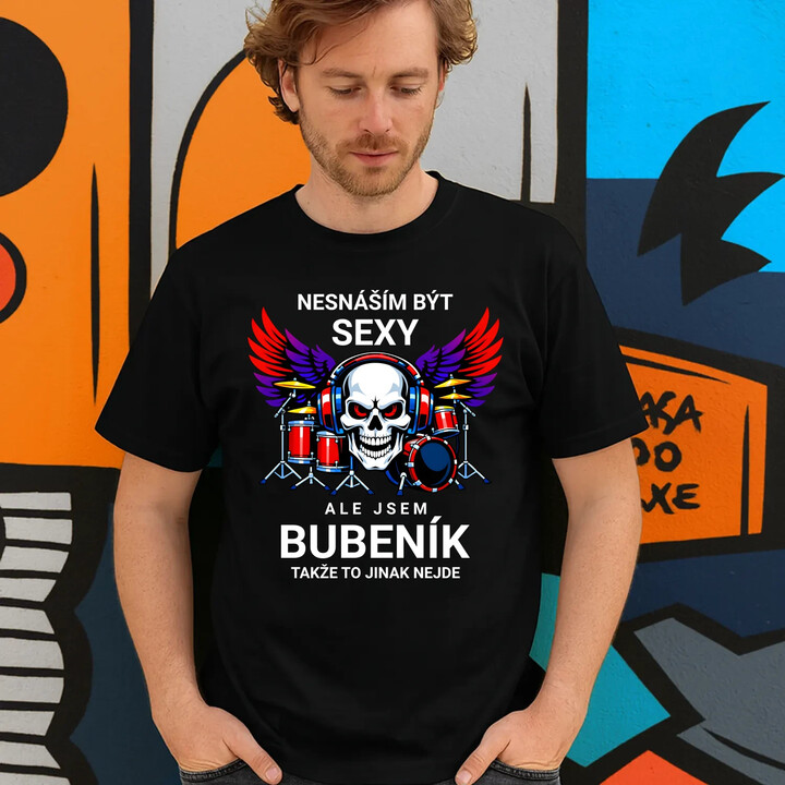 Nesnáším být sexy, ale jsem bubeník, takže to jinak nejde - pánské tričko s potiskem