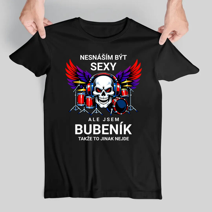 Nesnáším být sexy, ale jsem bubeník, takže to jinak nejde - pánské tričko s potiskem