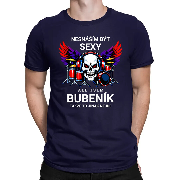 Nesnáším být sexy, ale jsem bubeník, takže to jinak nejde - pánské tričko s potiskem