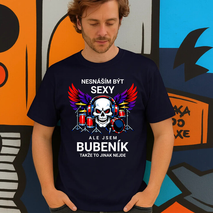 Nesnáším být sexy, ale jsem bubeník, takže to jinak nejde - pánské tričko s potiskem