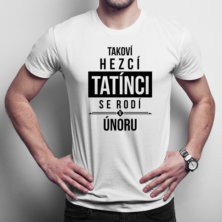 Takoví hezcí tatínci se rodí v únoru - pánské tričko s potiskem