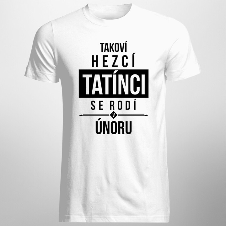 Takoví hezcí tatínci se rodí v únoru - pánské tričko s potiskem