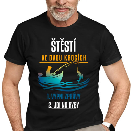 Štěstí ve dvou krocích: vypni zprávy, jdi na ryby - pánské tričko s potiskem