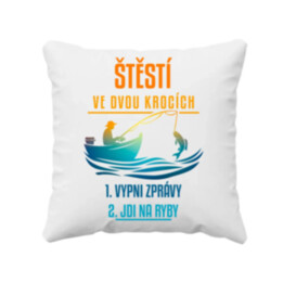Štěstí ve dvou krocích: vypni zprávy, jdi na ryby - polštář s potiskem