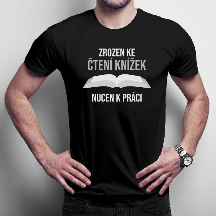 Zrozen ke čtení knížek, nucen k práci - pánská trička s potiskem