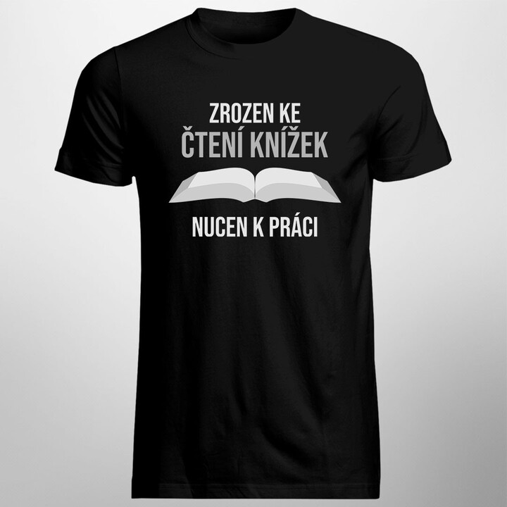 Zrozen ke čtení knížek, nucen k práci - pánská trička s potiskem
