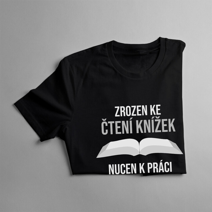 Zrozen ke čtení knížek, nucen k práci - pánská trička s potiskem