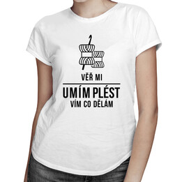 Věř mi, umím plést, vím, co dělám - dámské tričko s potiskem