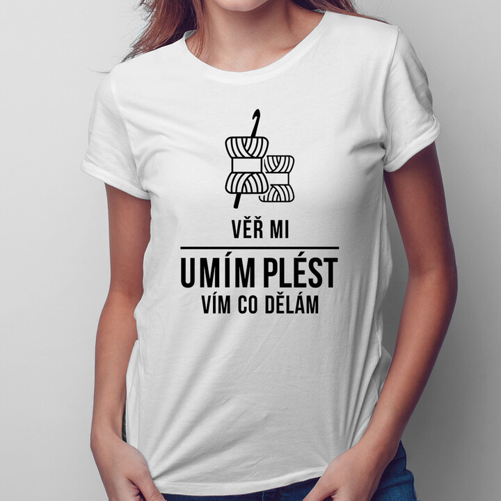 Věř mi, umím plést, vím, co dělám - dámské tričko s potiskem