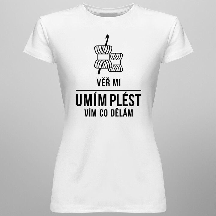 Věř mi, umím plést, vím, co dělám - dámské tričko s potiskem