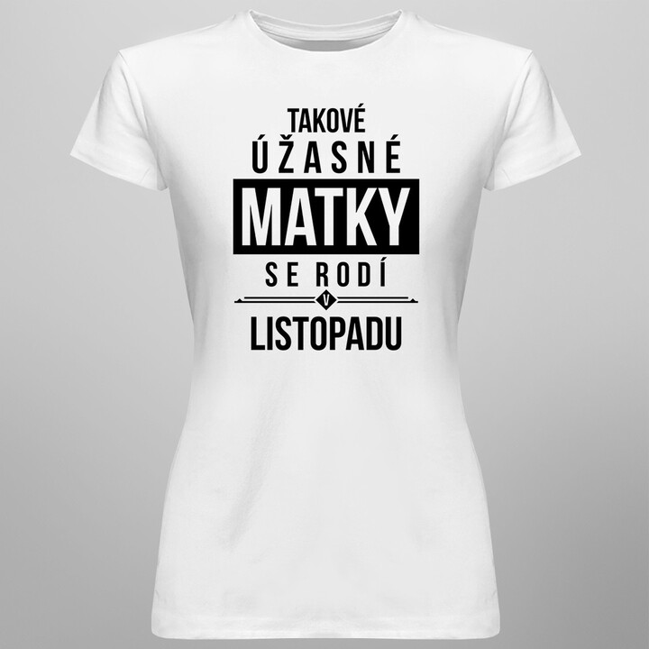 Takové úžasné matky se rodí v listopadu - dámské tričko s potiskem