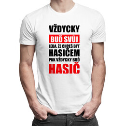 Vždycky buď svůj, leda, že chceš být hasičem. Pak vždycky buď hasič - pánské tričko s potiskem