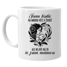 Jsem hrdá na mnoho věcí v životě - máma - hrnek s potiskem