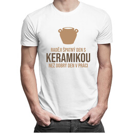 Raději špatný den s keramikou - pánské tričko s potiskem