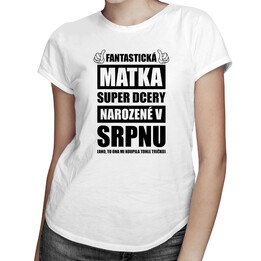 Fantastická matka super dcery narozené v srpnu - dámské tričko s potiskem