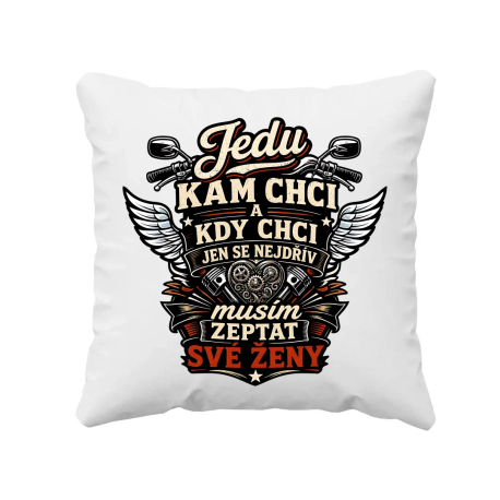 Jedu, kam chci a kdy chci, jen se nejdřív musím zeptat své ženy - polštář s potiskem
