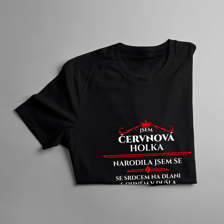 Jsem červnová holka, narodila jsem se se srdcem na dlani, s ohněm v duši a s prořízlou pusou - dámské tričko s potiskem