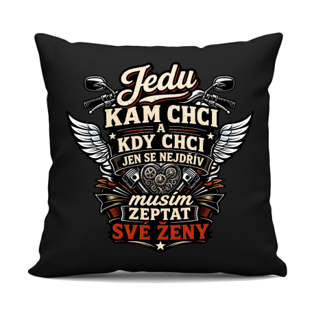 Jedu, kam chci a kdy chci, jen se nejdřív musím zeptat své ženy - černý polštář s potiskem