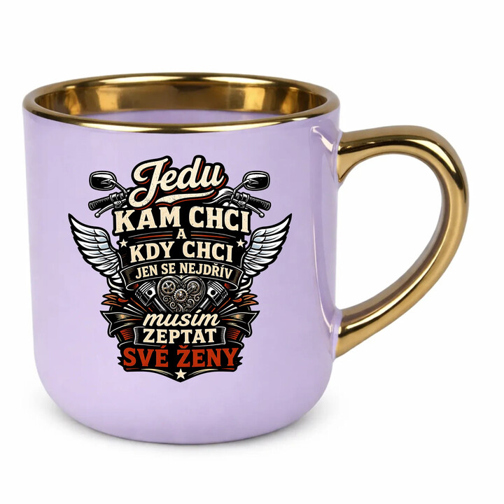 Jedu, kam chci a kdy chci, jen se nejdřív musím zeptat své ženy - Elegantní hrnek na dárek