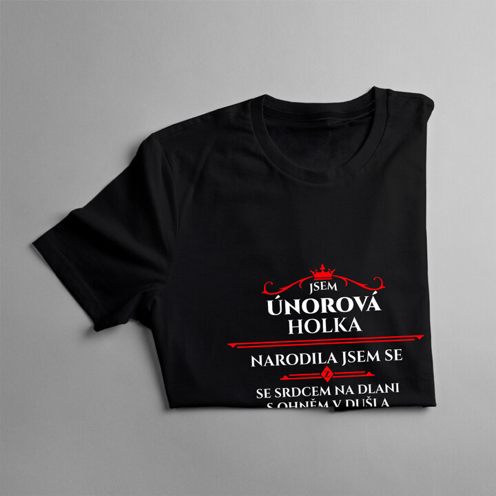 Jsem únorová holka, narodila jsem se se srdcem na dlani, s ohněm v duši a s prořízlou pusou - dámské tričko s potiskem