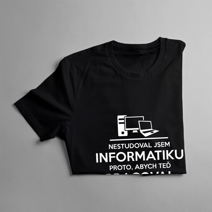 Nestudoval jsem informatiku proto, abych teď pracoval s lidmi - pánské tričko s potiskem