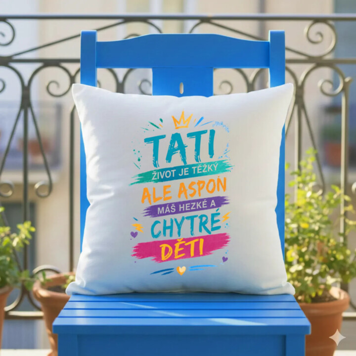 Tati, život je těžký, ale aspoň máš hezké a chytré děti - polštář s potiskem