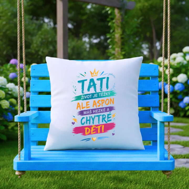 Tati, život je těžký, ale aspoň máš hezké a chytré děti - polštář s potiskem