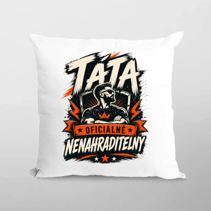 Táta – oficiálně nenahraditelný - polštář s potiskem