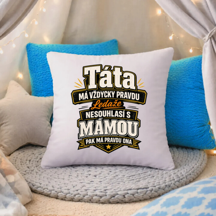 Táta má vždycky pravdu. Ledaže nesouhlasí s mámou, pak má pravdu ona - polštář s potiskem