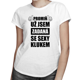 Promiň, už jsem zadaná se sexy klukem - dámské tričko s potiskem