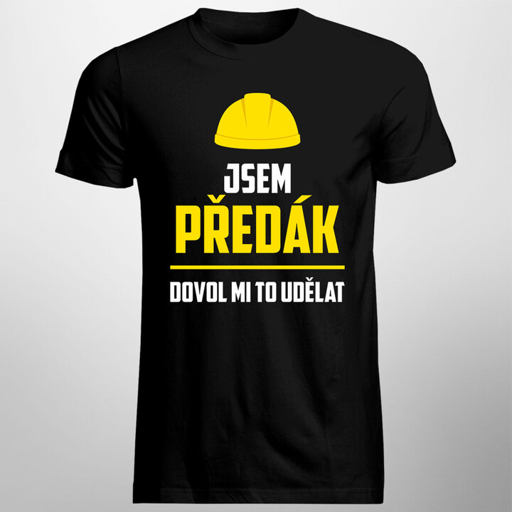 Jsem předák, dovol mi to udělat - pánská trička s potiskem