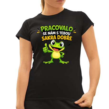 Pracovalo se nám s tebou sakra dobře  - dámské tričko s potiskem