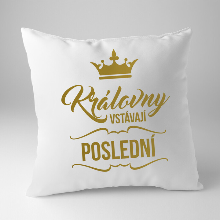 Královny vstávají poslední - polštář s potiskem