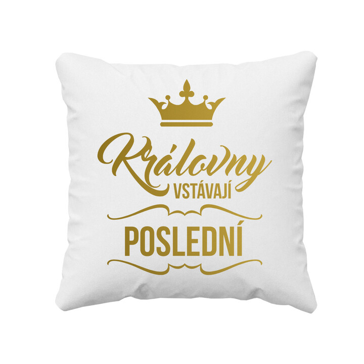 Královny vstávají poslední - polštář s potiskem