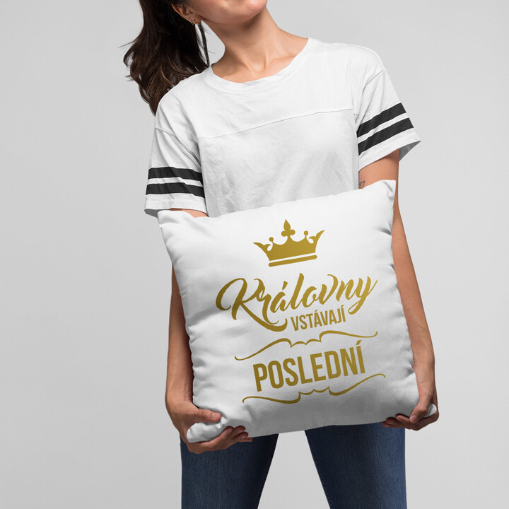 Královny vstávají poslední - polštář s potiskem