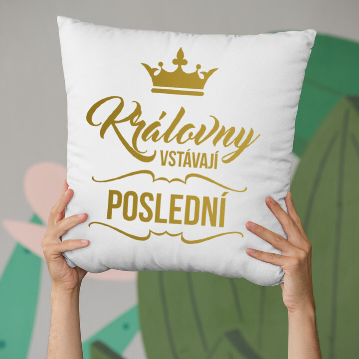 Královny vstávají poslední - polštář s potiskem