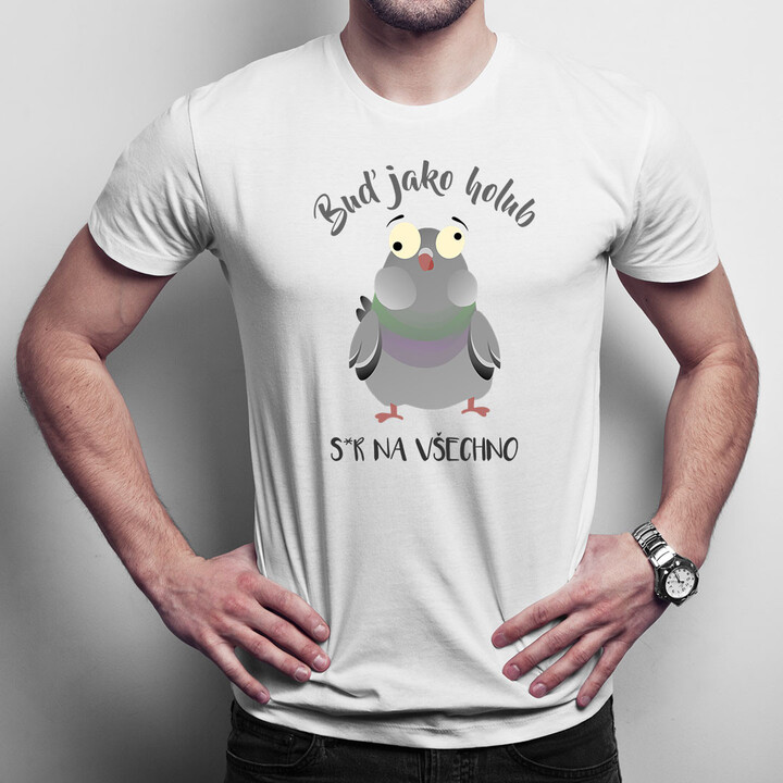 Buď jako holub - ser na všechno - pánské tričko s potiskem