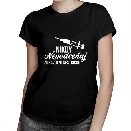 Nikdy nepodceňuj zdravotní sestřičku - dámské tričko s potiskem