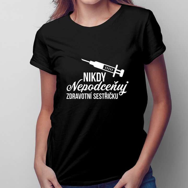 Nikdy nepodceňuj zdravotní sestřičku - dámské tričko s potiskem