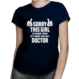 Sorry this girl is already taken by a smart and sexy doctor - dámské tričko s potiskem